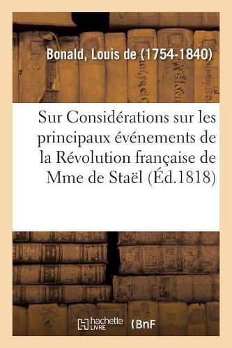 Observations Sur l'Ouvrage de Mme La Baronne de Stael: Ayant Pour Titre Considerations Sur Les Principaux Evenements de la Revolution Francaise