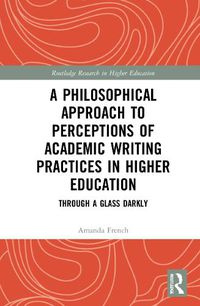 Cover image for A Philosophical Approach to Perceptions of Academic Writing Practices in Higher Education: Through a Glass Darkly