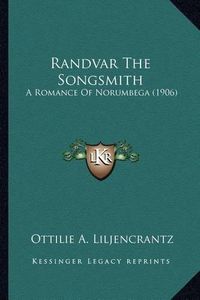 Cover image for Randvar the Songsmith Randvar the Songsmith: A Romance of Norumbega (1906) a Romance of Norumbega (1906)