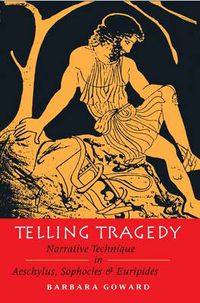 Cover image for Telling Tragedy: Narrative Technique in Aeschylus, Sophocles and Euripides