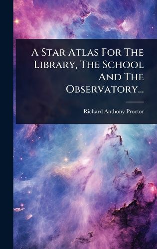 Cover image for A Star Atlas For The Library, The School And The Observatory...