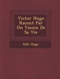 Cover image for Victor Hugo Racont Par Un T Moin de Sa Vie