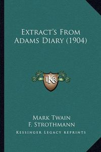 Cover image for Extract's from Adams Diary (1904) Extract's from Adams Diary (1904)