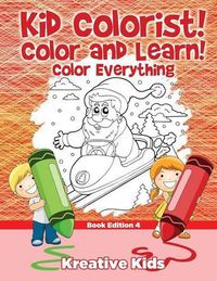 Cover image for Kid Colorist! Color and Learn! Color Everything Book Edition 4