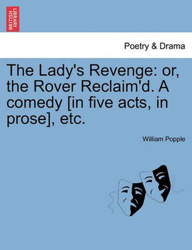 Cover image for The Lady's Revenge: Or, the Rover Reclaim'd. a Comedy [In Five Acts, in Prose], Etc.