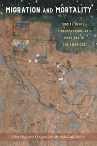 Cover image for Migration and Mortality: Social Death, Dispossession, and Survival in the Americas
