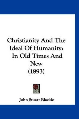 Cover image for Christianity and the Ideal of Humanity: In Old Times and New (1893)