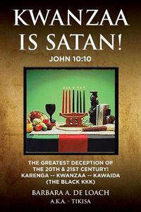 Cover image for Kwanzaa Is Satan! John 10: 10 The Greatest Deception Of The 20th & 21st Century! Karenga - Kwanzaa - Kawaida (The Black KKK)