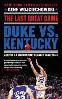 Cover image for The Last Great Game: Duke vs. Kentucky and the 2.1 Seconds That Changed Basketball