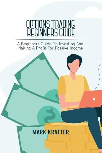 Cover image for Options Trading Beginners Guide: A Beginners Guide To Investing And Making A Profit For Passive Income