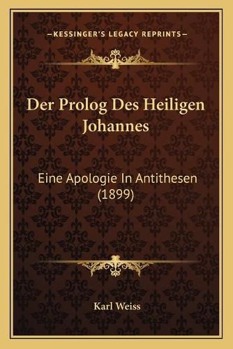 Cover image for Der PROLOG Des Heiligen Johannes: Eine Apologie in Antithesen (1899)