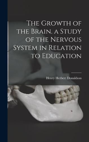 Cover image for The Growth of the Brain. a Study of the Nervous System in Relation to Education