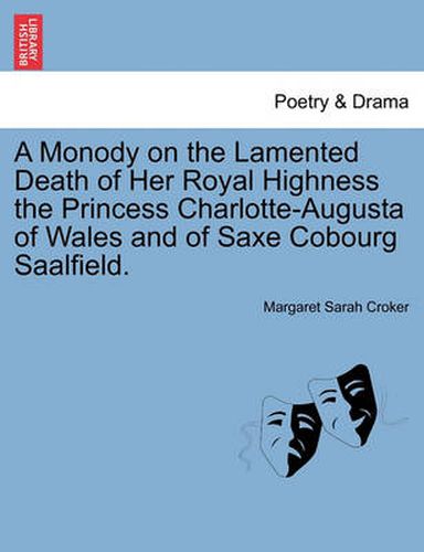 Cover image for A Monody on the Lamented Death of Her Royal Highness the Princess Charlotte-Augusta of Wales and of Saxe Cobourg Saalfield.