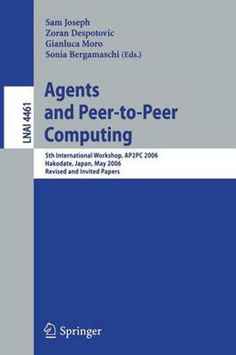 Cover image for Agents and Peer-to-Peer Computing: 5th International Workshop, AP2PC 2006, Hakodate, Japan, May 9, 2006, Revised and Invited Papers