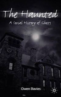 Cover image for The Haunted: A Social History of Ghosts