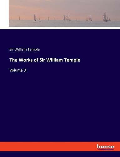 The Works of Sir William Temple: Volume 3