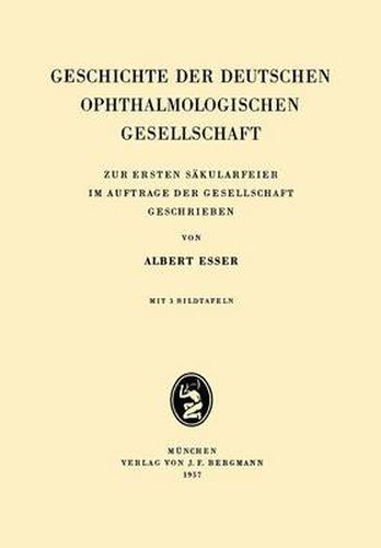 Cover image for Geschichte Der Deutschen Ophthalmologischen Gesellschaft: Zur Ersten Sakularfeier Im Auftrage Der Gesellschaft Geschrieben