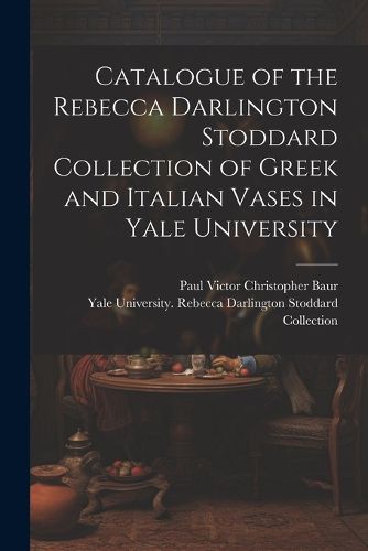 Cover image for Catalogue of the Rebecca Darlington Stoddard Collection of Greek and Italian Vases in Yale University