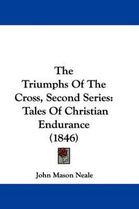 Cover image for The Triumphs Of The Cross, Second Series: Tales Of Christian Endurance (1846)