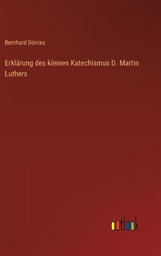 Cover image for Erklaerung des kleinen Katechismus D. Martin Luthers