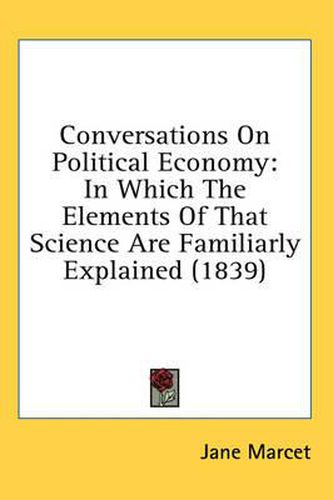 Cover image for Conversations on Political Economy: In Which the Elements of That Science Are Familiarly Explained (1839)