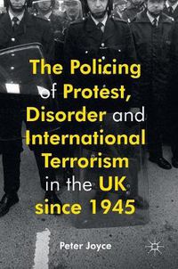 Cover image for The Policing of Protest, Disorder and International Terrorism in the UK since 1945