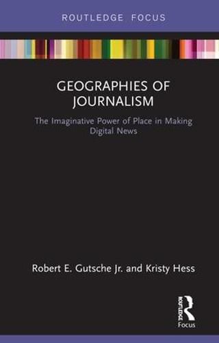 Cover image for Geographies of Journalism: The Imaginative Power of Place in Making Digital News