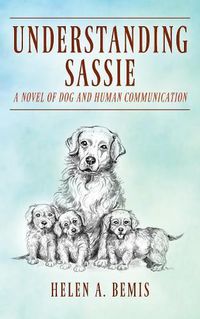 Cover image for Understanding Sassie: A Novel of Dog and Human Communication