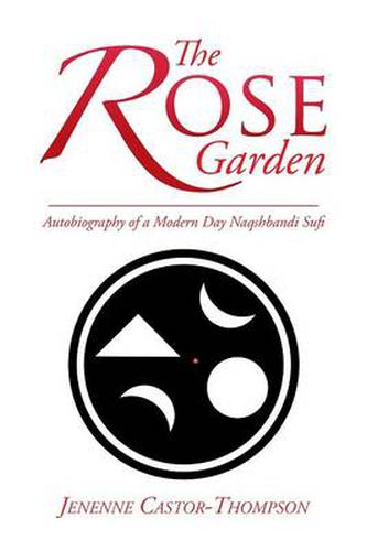 Cover image for The Rose Garden: Autobiography of a Modern Day Naqshbandi Sufi