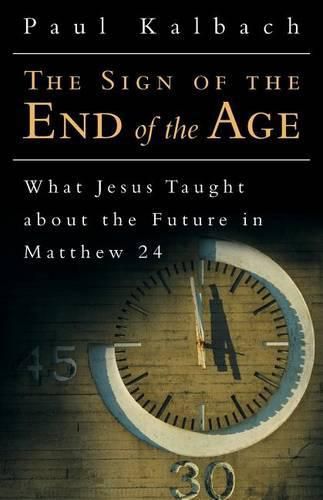 Cover image for The Sign of the End of the Age: What Jesus Taught About the Future in Matthew 24