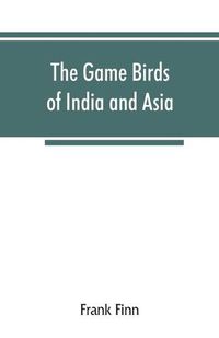 Cover image for The game birds of India and Asia