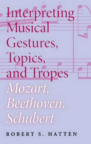 Cover image for Interpreting Musical Gestures, Topics, and Tropes: Mozart, Beethoven, Schubert