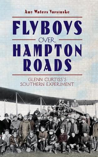 Cover image for Flyboys Over Hampton Roads: Glenn Curtiss's Southern Experiment
