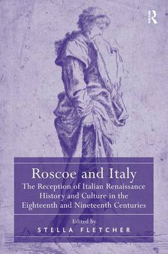 Cover image for Roscoe and Italy: The Reception of Italian Renaissance History and Culture in the Eighteenth and Nineteenth Centuries