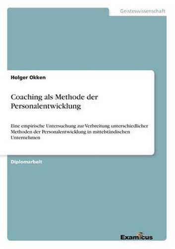 Cover image for Coaching als Methode der Personalentwicklung: Eine empirische Untersuchung zur Verbreitung unterschiedlicher Methoden der Personalentwicklung in mittelstandischen Unternehmen