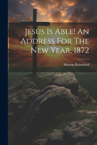 Jesus Is Able! An Address For The New Year, 1872