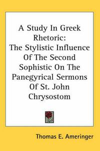 Cover image for A Study in Greek Rhetoric: The Stylistic Influence of the Second Sophistic on the Panegyrical Sermons of St. John Chrysostom