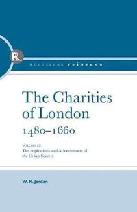 Cover image for The Charities of London, 1480 - 1660: The aspirations and the achievements of the urban society