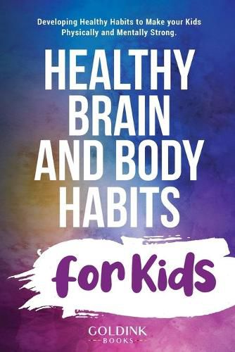 Cover image for Healthy Brain and Body Habits for Kids: Developing Healthy Habits to Make Your Kids Physically and Mentally Strong