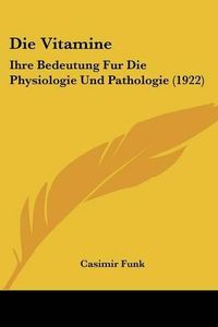 Cover image for Die Vitamine: Ihre Bedeutung Fur Die Physiologie Und Pathologie (1922)