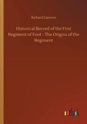 Historical Record of the First Regiment of Foot - The Origins of the Regiment