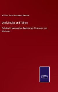 Cover image for Useful Rules and Tables: Relating to Mensuration, Engineering, Structures, and Machines