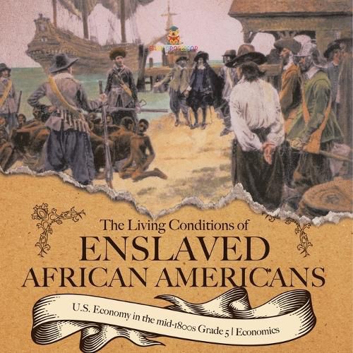 Cover image for The Living Conditions of Enslaved African Americans U.S. Economy in the mid-1800s Grade 5 Economics