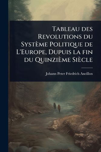 Cover image for Tableau des Revolutions du Systeme Politique de L'Europe, Dupuis la fin du Quinzieme Siecle