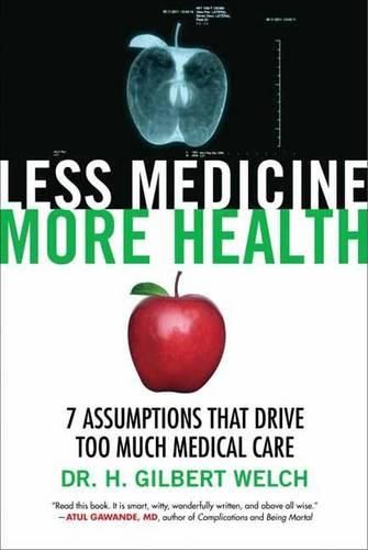 Cover image for Less Medicine, More Health: 7 Assumptions That Drive Too Much Medical Care