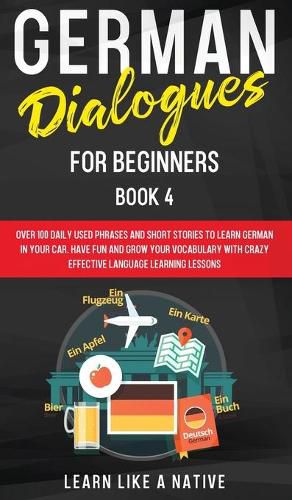 Cover image for German Dialogues for Beginners Book 4: Over 100 Daily Used Phrases and Short Stories to Learn German in Your Car. Have Fun and Grow Your Vocabulary with Crazy Effective Language Learning Lessons