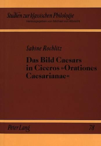 Cover image for Das Bild Caesars in Ciceros Orationes Caesarianae: Untersuchungen Zur Clementia Und Sapientia Caesaris