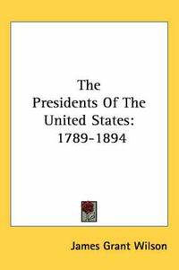 Cover image for The Presidents of the United States: 1789-1894