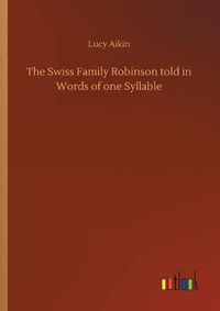 Cover image for The Swiss Family Robinson told in Words of one Syllable