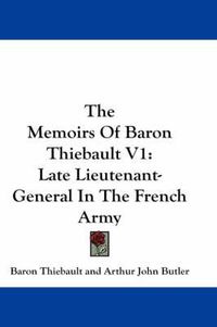 Cover image for The Memoirs of Baron Thiebault V1: Late Lieutenant-General in the French Army